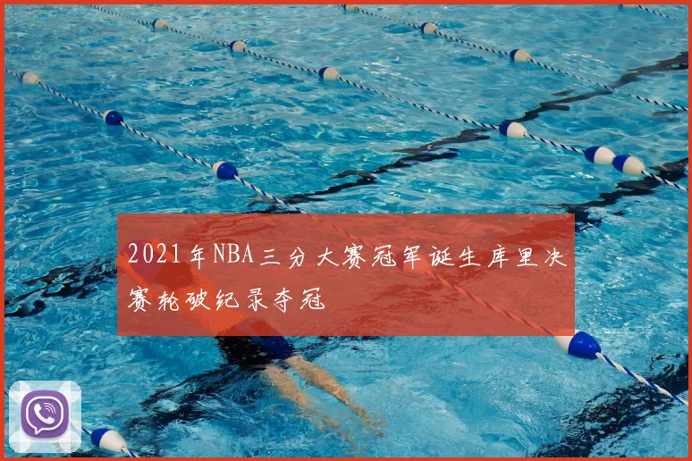 2021年NBA三分大赛冠军诞生库里决赛轮破纪录夺冠